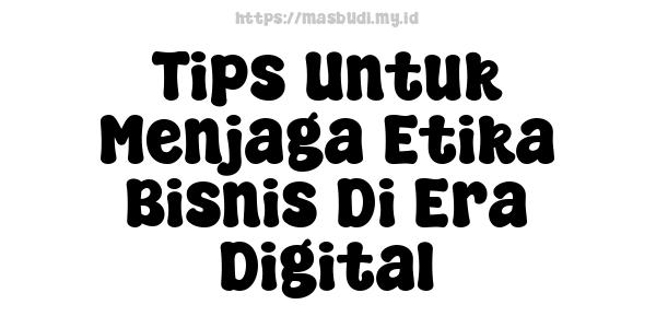 Tips Untuk Menjaga Etika Bisnis Di Era Digital