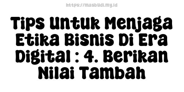 Tips Untuk Menjaga Etika Bisnis Di Era Digital : 4. Berikan Nilai Tambah