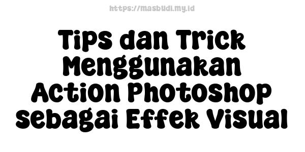 Tips dan Trick Menggunakan Action Photoshop sebagai Effek Visual