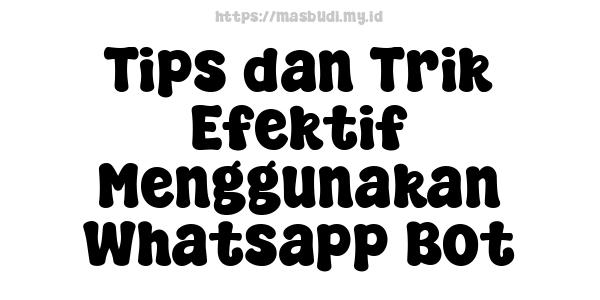 Tips dan Trik Efektif Menggunakan Whatsapp Bot