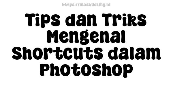 Tips dan Triks Mengenal Shortcuts dalam Photoshop