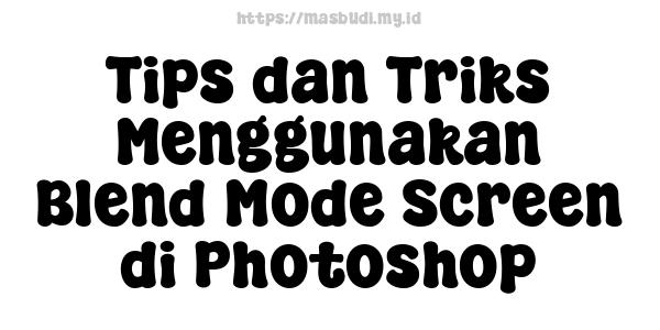 Tips dan Triks Menggunakan Blend Mode Screen di Photoshop