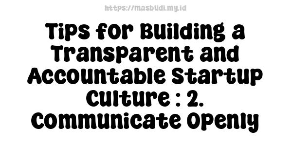 Tips for Building a Transparent and Accountable Startup Culture : 2. Communicate Openly