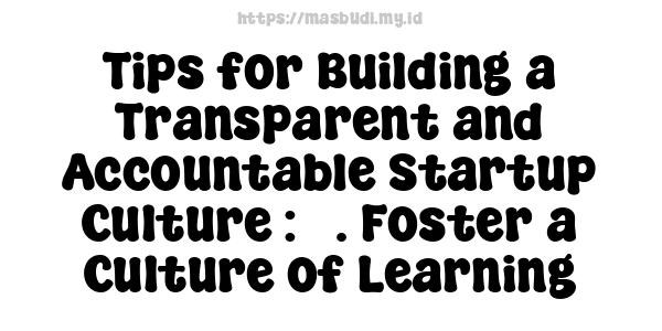 Tips for Building a Transparent and Accountable Startup Culture : 5. Foster a Culture of Learning