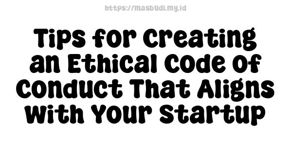 Tips for Creating an Ethical Code of Conduct That Aligns with Your Startup