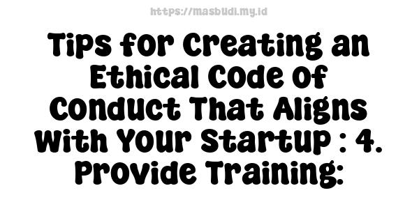 Tips for Creating an Ethical Code of Conduct That Aligns with Your Startup : 4. Provide Training: