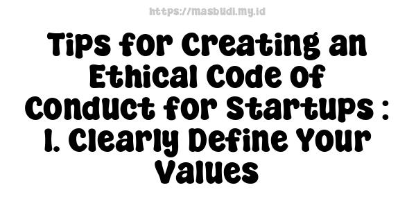 Tips for Creating an Ethical Code of Conduct for Startups : 1. Clearly Define Your Values