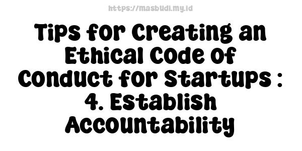 Tips for Creating an Ethical Code of Conduct for Startups : 4. Establish Accountability