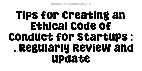 Tips for Creating an Ethical Code of Conduct for Startups : 5. Regularly Review and Update