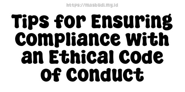 Tips for Ensuring Compliance with an Ethical Code of Conduct