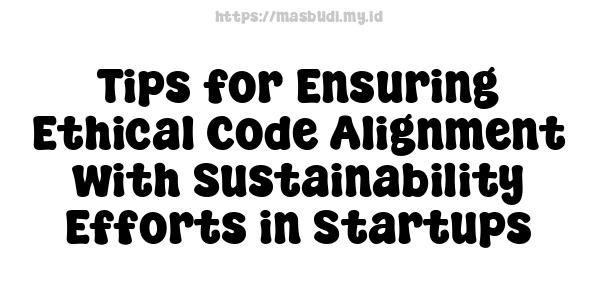 Tips for Ensuring Ethical Code Alignment with Sustainability Efforts in Startups