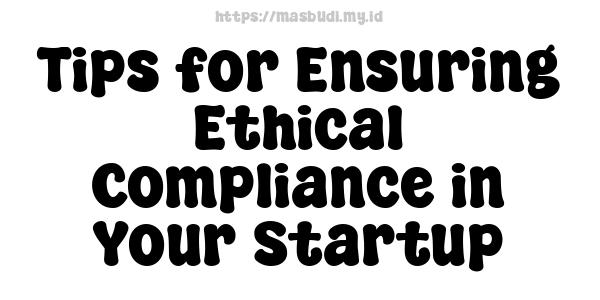 Tips for Ensuring Ethical Compliance in Your Startup