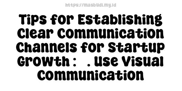 Tips for Establishing Clear Communication Channels for Startup Growth : 7. Use Visual Communication