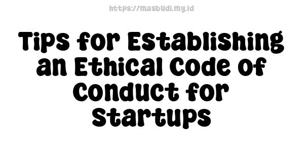 Tips for Establishing an Ethical Code of Conduct for Startups