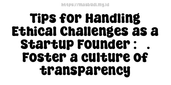 Tips for Handling Ethical Challenges as a Startup Founder : 3. Foster a culture of transparency