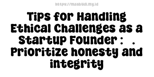 Tips for Handling Ethical Challenges as a Startup Founder : 5. Prioritize honesty and integrity