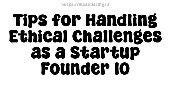 Tips for Handling Ethical Challenges as a Startup Founder 10