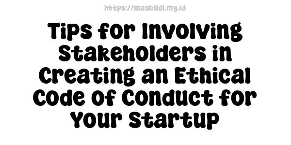 Tips for Involving Stakeholders in Creating an Ethical Code of Conduct for Your Startup