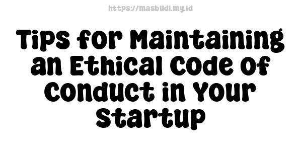 Tips for Maintaining an Ethical Code of Conduct in Your Startup