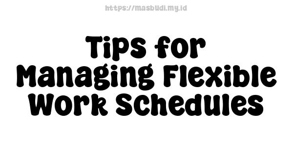 Tips for Managing Flexible Work Schedules