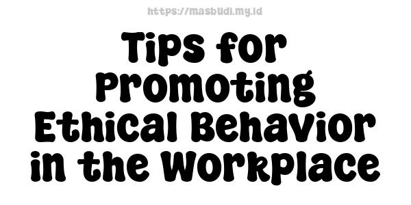 Tips for Promoting Ethical Behavior in the Workplace