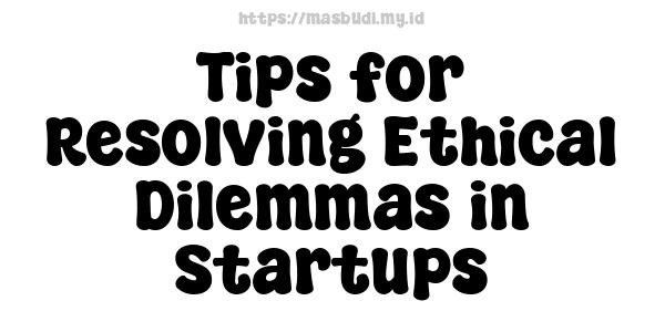 Tips for Resolving Ethical Dilemmas in Startups