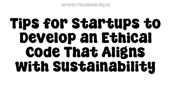 Tips for Startups to Develop an Ethical Code That Aligns with Sustainability