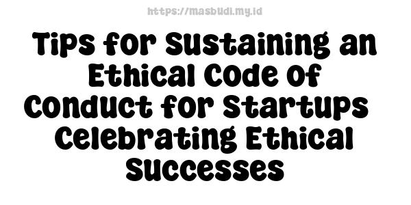 Tips for Sustaining an Ethical Code of Conduct for Startups - Celebrating Ethical Successes