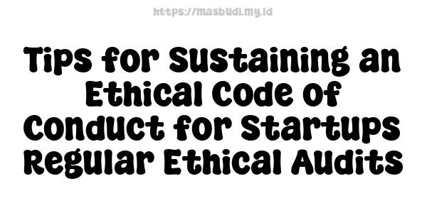 Tips for Sustaining an Ethical Code of Conduct for Startups - Regular Ethical Audits