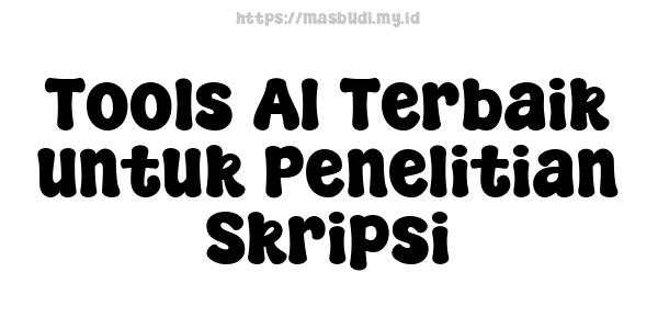 Tools AI Terbaik untuk Penelitian Skripsi