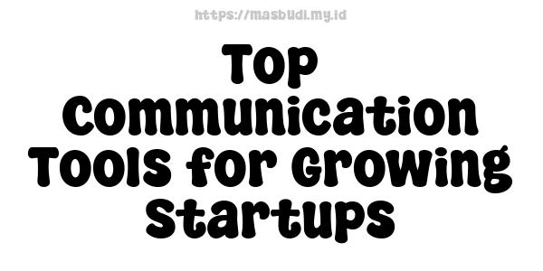 Top Communication Tools for Growing Startups