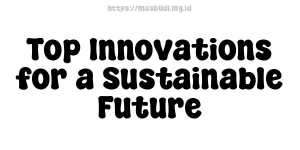 Top Innovations for a Sustainable Future