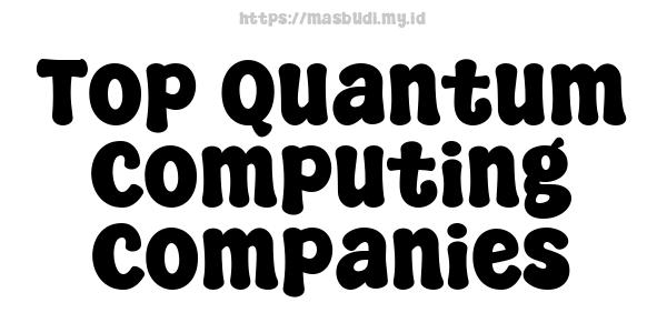 Top Quantum Computing Companies