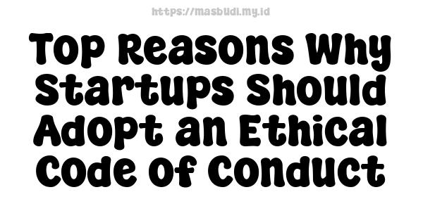 Top Reasons Why Startups Should Adopt an Ethical Code of Conduct