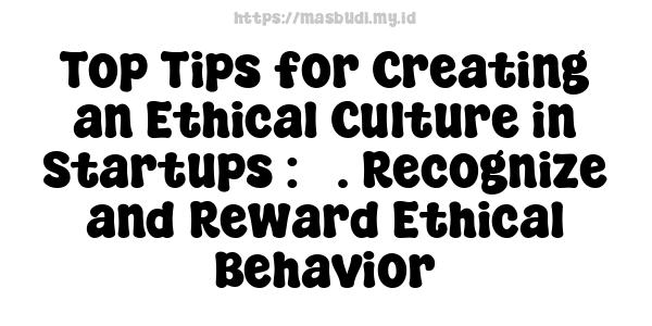 Top Tips for Creating an Ethical Culture in Startups : 5. Recognize and Reward Ethical Behavior