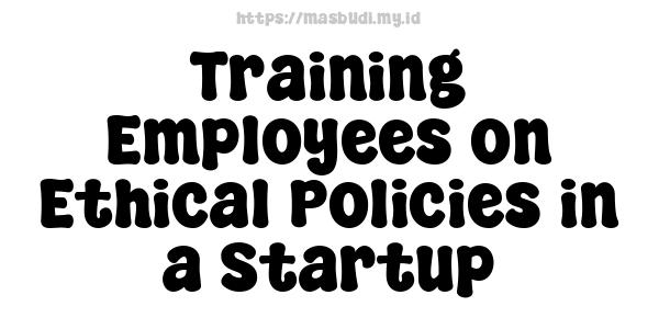 Training Employees on Ethical Policies in a Startup