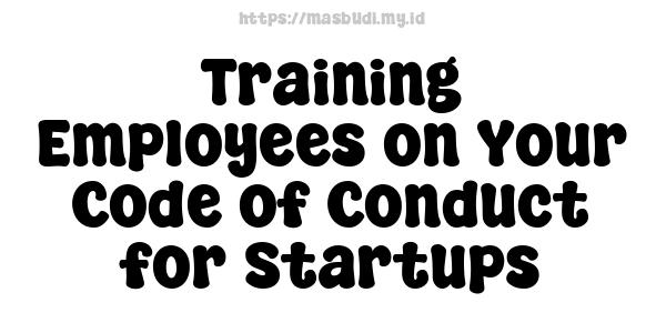 Training Employees on Your Code of Conduct for Startups