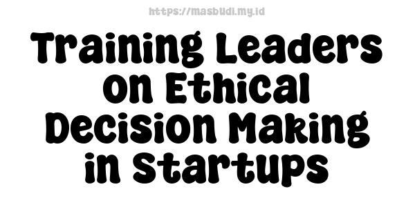 Training Leaders on Ethical Decision Making in Startups