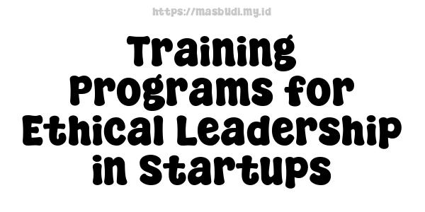 Training Programs for Ethical Leadership in Startups