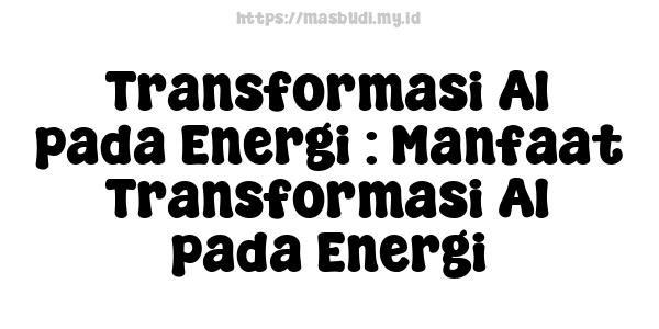 Transformasi AI pada Energi : Manfaat Transformasi AI pada Energi