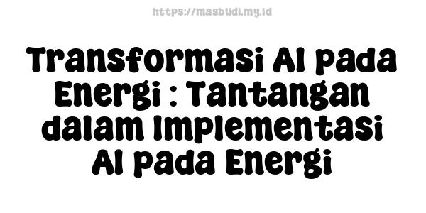 Transformasi AI pada Energi : Tantangan dalam Implementasi AI pada Energi