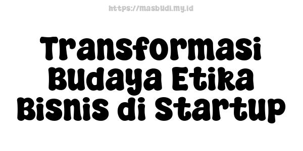 Transformasi Budaya Etika Bisnis di Startup