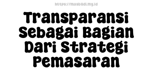 Transparansi Sebagai Bagian Dari Strategi Pemasaran