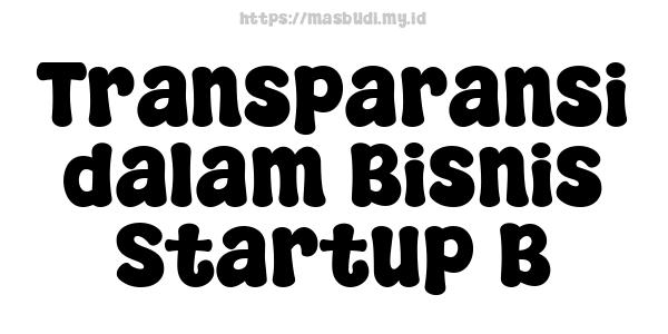 Transparansi dalam Bisnis Startup B