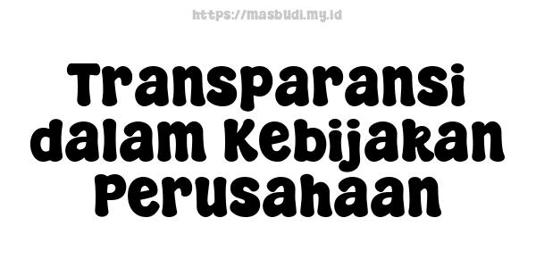 Transparansi dalam Kebijakan Perusahaan