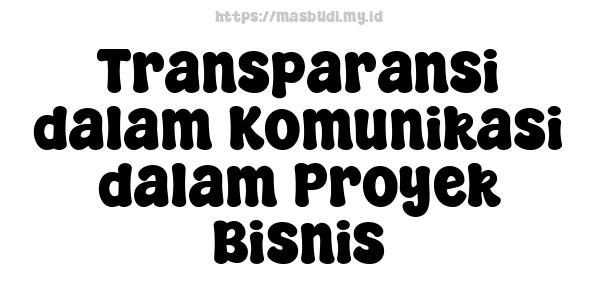 Transparansi dalam Komunikasi dalam Proyek Bisnis