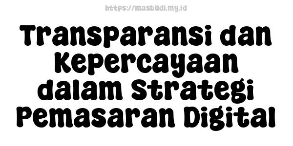 Transparansi dan Kepercayaan dalam Strategi Pemasaran Digital