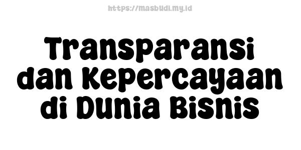 Transparansi dan Kepercayaan di Dunia Bisnis