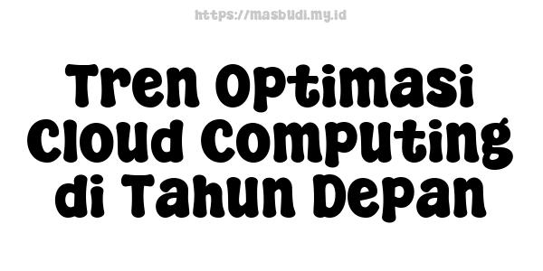 Tren Optimasi Cloud Computing di Tahun Depan