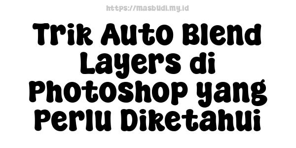 Trik Auto Blend Layers di Photoshop yang Perlu Diketahui